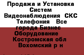 Продажа и Установка Систем Видеонаблюдения, СКС, Телефония - Все города Бизнес » Оборудование   . Костромская обл.,Вохомский р-н